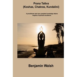 Prana Tattva (Koshas, Chakras, Kundalini): A practitioner who has complete knowledge attains heights of spiritual excellence.