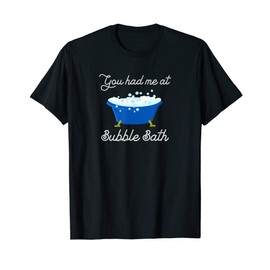 You Had Me At Bubble Bath T-Shirt