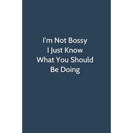 I'm Not Bossy I Just Know What You Should Be Doing: Office Gag Gift For Coworker,Funny Notebook 6x9 Lined 110 Pages, Sarcastic Joke Journal, Cool ... Appreciation Gift, White Elephant Gag Gift