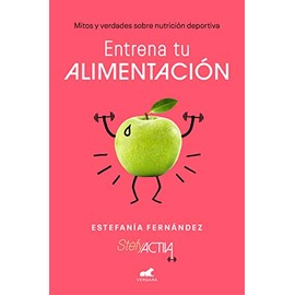 Entrena tu alimentación: Mitos y verdades sobre nutrición deportiva / Train Your Eating Habits. Truths and myths about sports nutrition. (Vergara)