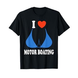 Funny I Love Motor Boating Inappropriate Boater T-Shirt