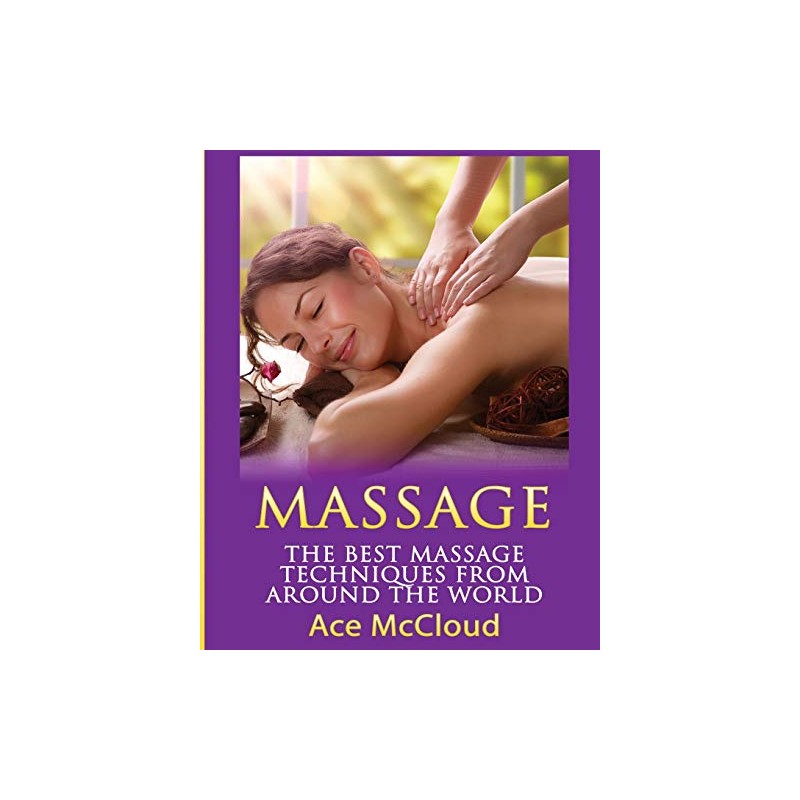 Massage: The Best Massage Techniques From Around The World