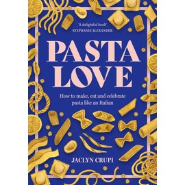 Pasta Love: How to make, eat and celebrate pasta like an Italian