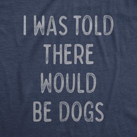 Mens I was Told There Would Be Dogs Tshirt Funny Pet Puppy Lover Tee Mens Funny T Shirts Introvert T Shirt for Men Funny Dog T Shirt Novelty Tees for Men Navy M