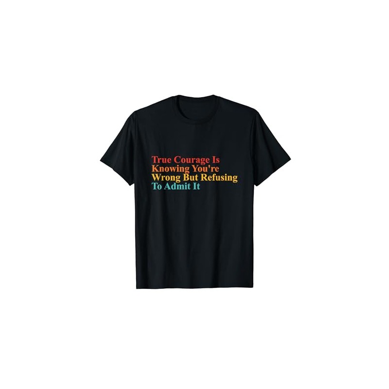 True Courage Is Knowing You're Wrong Apparel T-Shirt