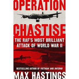 Operation Chastise: The RAF's Most Brilliant Attack of World War II