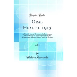 Oral Health, 1913, Vol. 3: A Monthly Journal Devoted to the Furtherance of Individual and Community Health by the Advancement of Dental Science and Oral Hygiene (Classic Reprint)