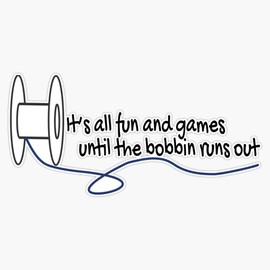 Sewing quote fun and games until the bobbin runs out Bumper Sticker Vinyl Decal 5 inches