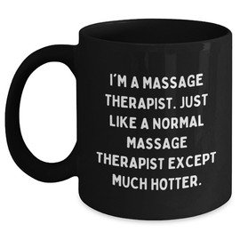 Hot Massage Therapist Gifts - I'm A Massage Therapist. Just Like A Normal Massage Therapist Except Much Hotter. Funny Birthday Unique Gifts for Massage Therapist Friends and Family from You