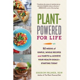 Plant-Powered for Life: 52 Weeks of Simple, Whole Recipes and Habits to Achieve Your Health Goals—Starting Today