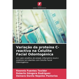 Variação da proteína C-reactiva na Celulite Facial Odontogénica: Um valor preditivo do estado inflamatório local e sistémico em doentes com Celulite Facial Odontogénica (Portuguese Edition)