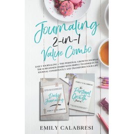 Journaling 2-in-1 Value Combo: Daily Journaling + The Personal Growth Journal: The #1 Beginner Combo With Simple Techniques to Journal Consistently and Transform Your Life