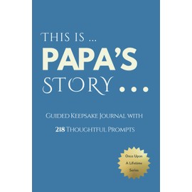 Papa's Story - Once Upon a Lifetime: Papa's Guided Journal and Memory Keepsake Book With 218 Guided Prompts