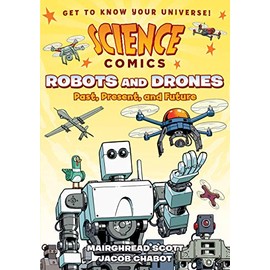 Science Comics: Robots and Drones: Past, Present, and Future