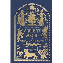 Ancient Magic: A Practitioner’s Guide to the Supernatural in Greece and Rome