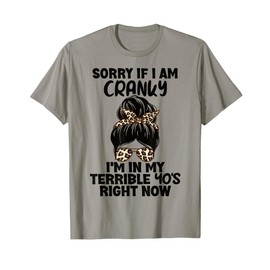 Sorry If I Am Cranky I'm In My Terrible 40'S Right Now Cute T-Shirt