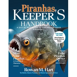 PIRANHAS KEEPER'S HANDBOOK: A day by day guide to caring for your piranhas