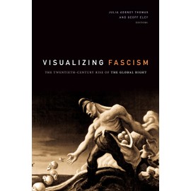 Visualizing Fascism: The Twentieth-Century Rise of the Global Right