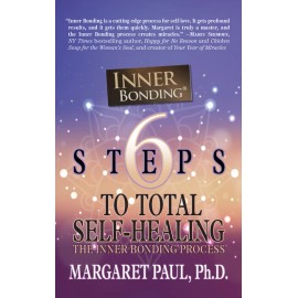 6 Steps To Total Self-Healing: The Inner Bonding Process