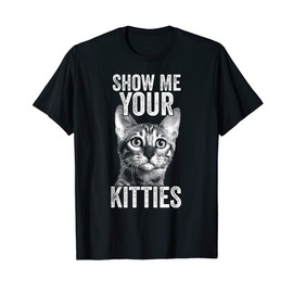 Show Me Your Kitties T-Shirt