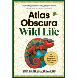 Atlas Obscura: Wild Life: An Explorer's Guide to the World's Living Wonders