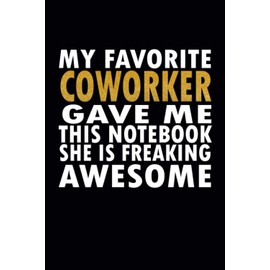 My Favorite Coworker Gave Me This Notebook She Is Freaking Awesome: 6 X 9 Blank Lined Coworker Gag Gift | Funny Office Notebook Journal | Gifts For Boss's Employees and Coworkers