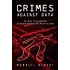 Crimes Against Data: 101 true crime stories of people abusing
