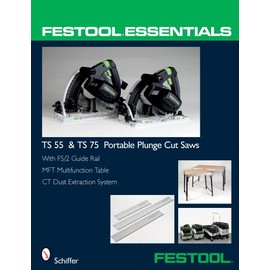 FestoolÂ® Essentials: TS 55 & TS 75 Portable Plunge Saws: With FS/2 Guide Rail, MFT Multifunction Table, & CT Dust Extraction System