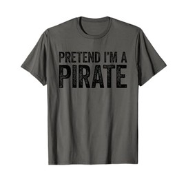 Pretend I'm A Pirate T-Shirt Matching Costume Shirt T-Shirt