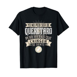No Pedí Ser De Queretaro Pero Vieras Que Chingon Se Siente T-Shirt
