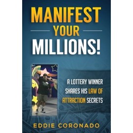 Manifest Your Millions!: A Lottery Winner Shares His Law Of Attraction Secrets