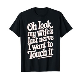 Oh Look My Wife's Last Nerve I Want To Touch It T-Shirt