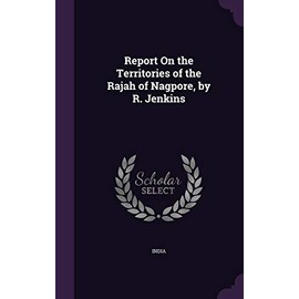 Report on the Territories of the Rajah of Nagpore, by R. Jenkins