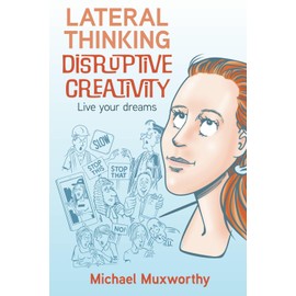 Lateral Thinking Disruptive Creativity: Live Your Dreams