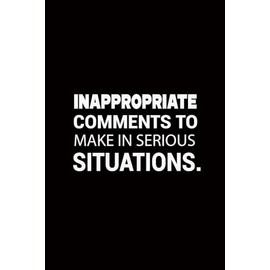 Inappropriate Comments to Make in Serious Situations: funny notebook sarcastic humor journal with quotes