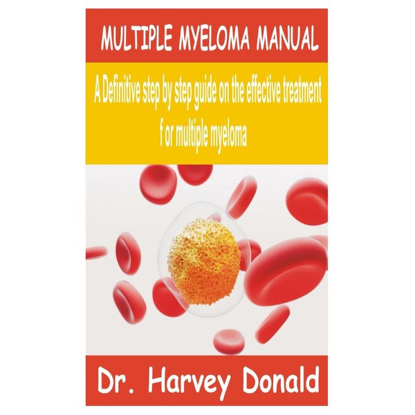 MULTIPLE MYELOMA MANUAL: A Definitive step by step guide on