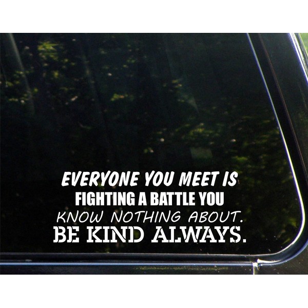 Diamond Graphics Everyone You Meet is Fighting A Battle You Know Nothing About. Be Kind Always. (8-3/4" x 3-1/4") Die Cut Decal Bumper Sticker for Windows, Cars, Trucks, Laptops, Etc.