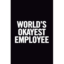 World's Okayest Employee: 6x9 100 pages Lined Original Notebook, Unique Journal, Funny appreciation gift for a co-worker for any occasion (White ... cool gift for boss, coworker, wife, husband