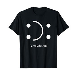 You Choose Shirt Happy Face Sad Face Choose Happiness T-Shirt