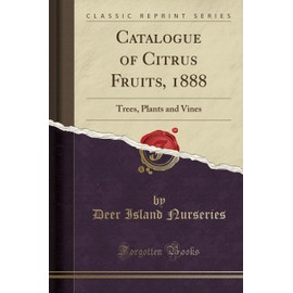 Catalogue of Citrus Fruits, 1888: Trees, Plants and Vines (Classic Reprint)