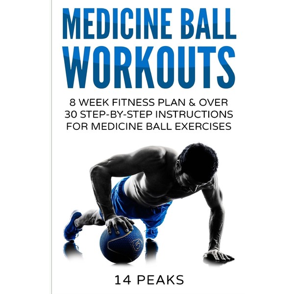 Medicine Ball Workouts: 8 Week Fitness Plan: Over 30 Step-by-Step