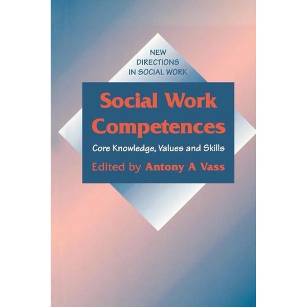 Social Work Competences: Core Knowledge, Values and Skills by Anthony