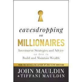 Eavesdropping on Millionaires: Investment Strategies and Advice on How to Build and Maintain Wealth
