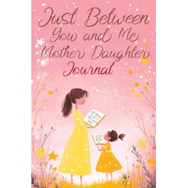 Just Between You and Me: A Creative Writing Journal for a Mom and Daughter to Pass Back and Forth, Featuring Prompts for Conversations and Reflections, Helping us Deepen our Relationship