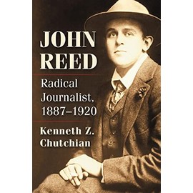 John Reed: Radical Journalist, 1887-1920