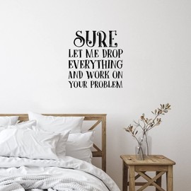 Sure Let Me Drop Everything and Work On Your Problem Bumper Wall Decoration Mural Decals Peel and Stick Wall Decal for Playroom Garage Party Doors Vinyl 18in
