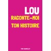 Lou, raconte-moi ton histoire