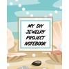 My DIY Jewelry Project Notebook: DIY Project Planner Organizer Crafts