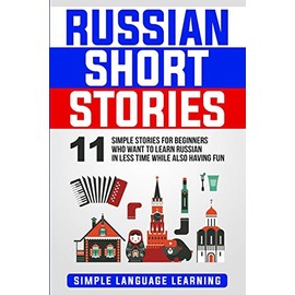 Russian Short Stories: 11 Simple Stories for Beginners Who Want to Learn Russian in Less Time While Also Having Fun