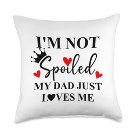 Im Not Spoiled Dad Just Loves Me Daddy Girl Spoiled Daughter Throw Pillow
